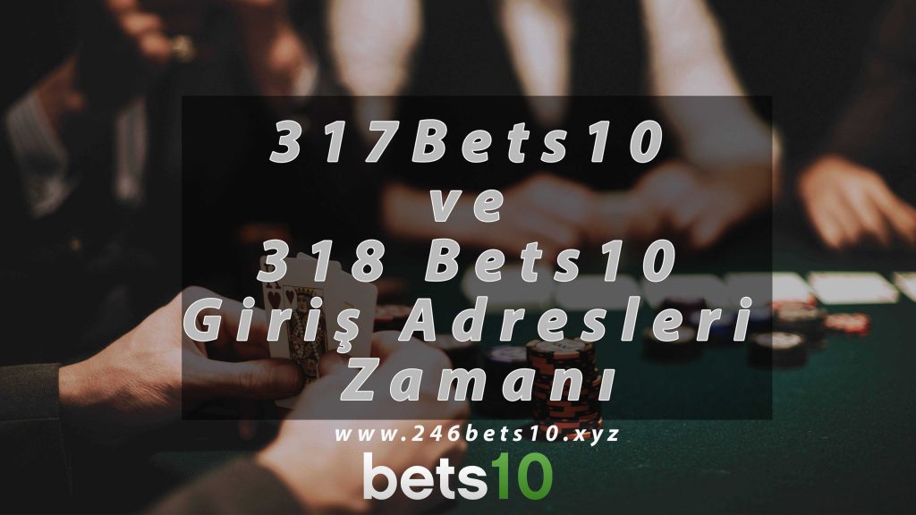 317Bets10 ve 318 Bets10 Giriş Adresleri Zamanı