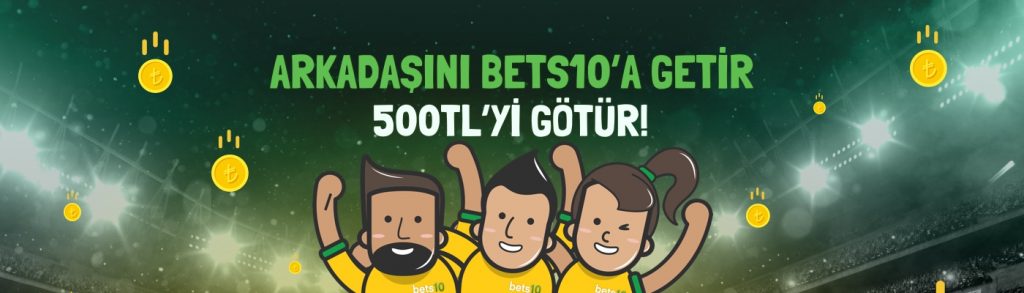 Arkadaşını Bets10 Sitesine Getir, 500 TL Bonusu Götür!