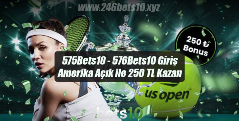 575Bets10 – 576Bets10 Giriş – Amerika Açık ile 250 TL Kazan